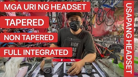 Usapang HeadSet TAPERED, NON TAPERED at FULL INTEGRATED saan saan ba sila ginagamet na frame...