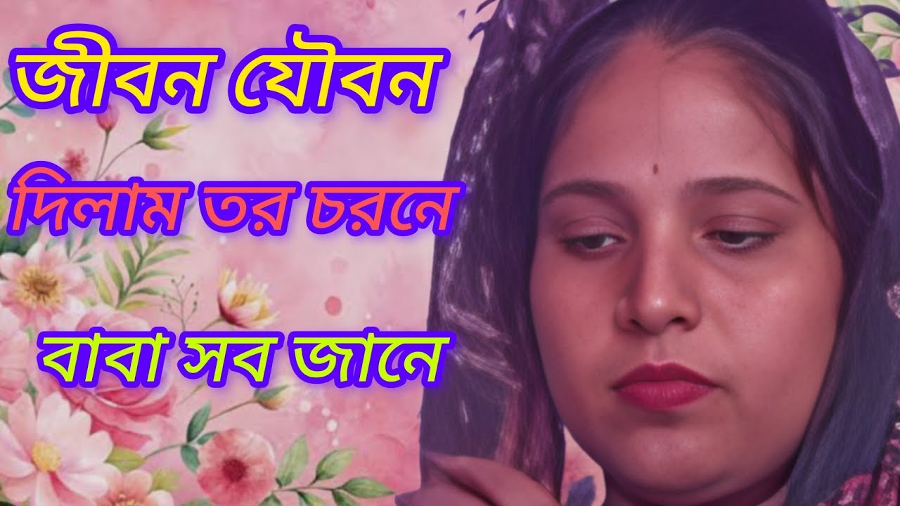 জীবন য়ৌবন দিলাম তর চরনে বাবায় সব জানে