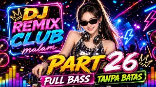 DJ REMIX CLUB MALAM PART 26 FULL BASS TANPA BATAS 