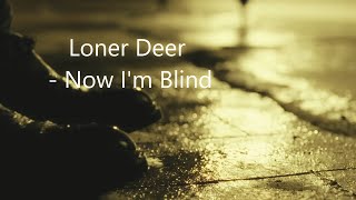 Loner Deer  -  Now I'm Blind