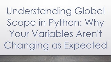 Understanding Global Scope in Python: Why Your Variables Aren