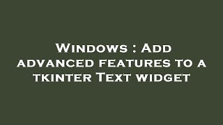 Windows : Add advanced features to a tkinter Text widget