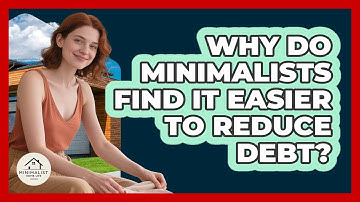 Why Do Minimalists Find It Easier To Reduce Debt? - Minimalist Home Life