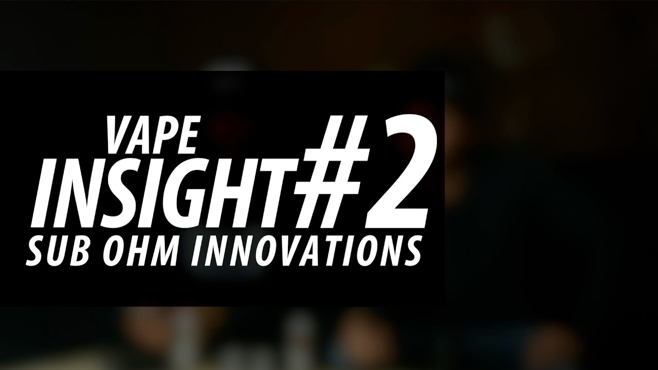 Vape Insight #2 | Sub Ohm Innovations