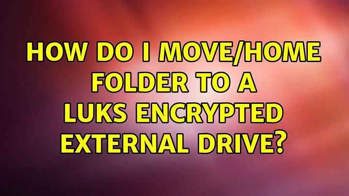 Ubuntu: How do I move/home folder to a luks encrypted external drive?