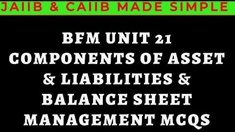 L43 || BFM || UNIT 22 || COMPONENTS OF ASSETS AND LIABILITY IN BALANCE SHEET AND MANAGEMENT || MCQ