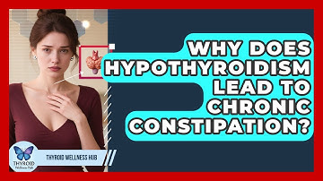 Why Does Hypothyroidism Lead To Chronic Constipation? - Thyroid Wellness Hub
