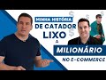 DE CATADOR DE LIXO A MILIONÁRIO NO E-COMMERCE! MINHA HISTÓRIA!