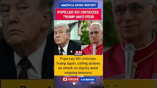 Pope Leo XIV Criticizes Trump | “Attack On Dignity” Remark Sparks Debate | Global Clash | A N REPORT