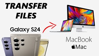 how to transfer files (photos & videos) from samsung galaxy s24 ultra to mac /macbook