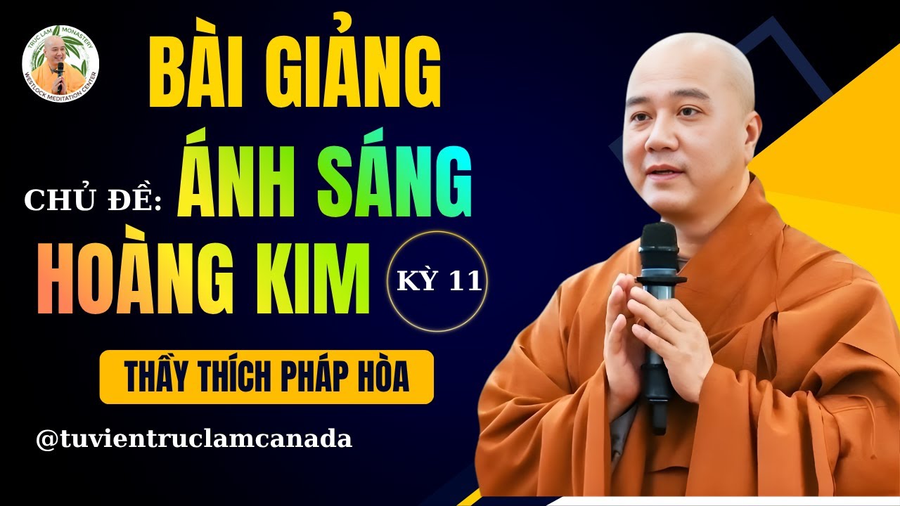Bài Giảng: Chủ Đề ÁNH SÁNG HOÀNG KIM – Kỳ 11 | Dharma Talks By Thầy Thích Pháp Hòa
