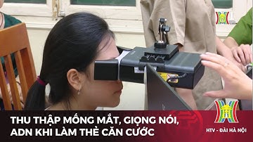 Thu thập mống mắt, giọng nói, ADN khi làm thẻ căn cước | Tin tức