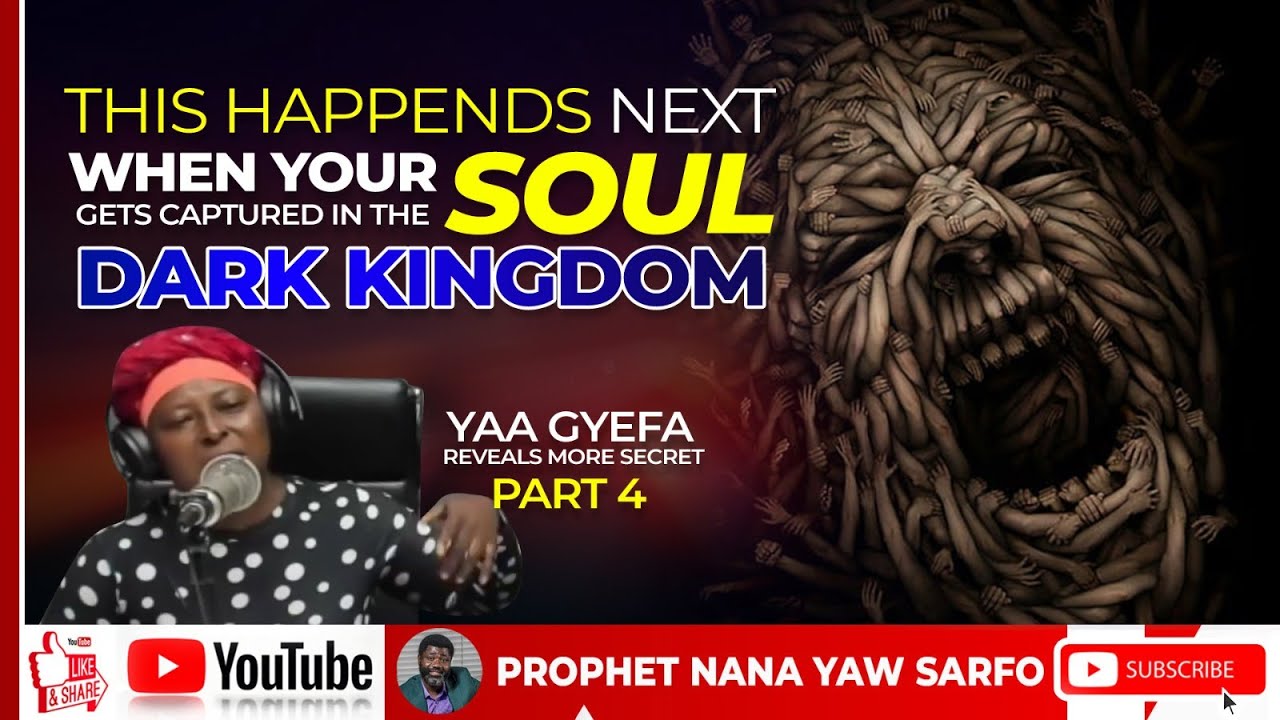 PART 4: THIS HAPPENDS NEXT WHEN YOUR SOUL GETS CAPTURED IN THE DARK KINDOM - YAA GYEFA MORE SECRET