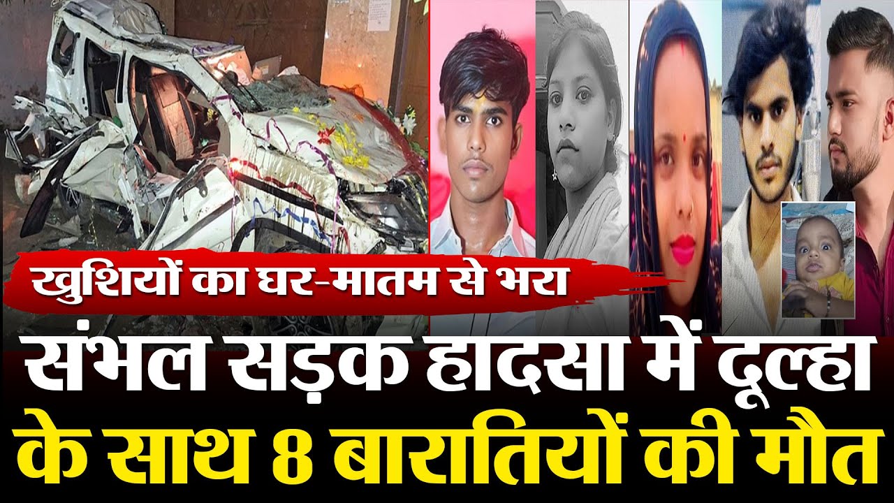 Sambhal News : संभल सड़क हादसा में दूल्हा के साथ 8 बारातियों की मौत