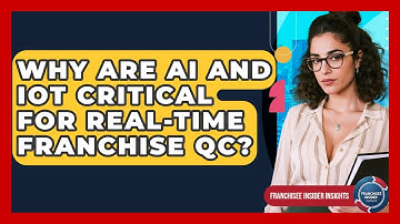 Why Are AI And IoT Critical For Real-time Franchise QC? - Franchisee Insider Insights