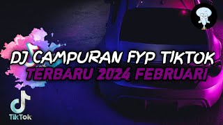 DJ CAMPURAN FYP TIKTOK TERBARU 2024 FEBRUARI