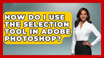 How Do I Use The Selection Tool In Adobe Photoshop? - Graphic Design Nerd