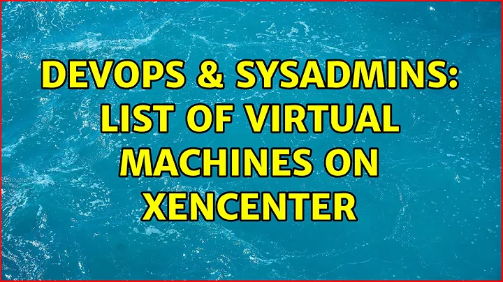 DevOps & SysAdmins: List of virtual machines on XenCenter (2 Solutions!!)