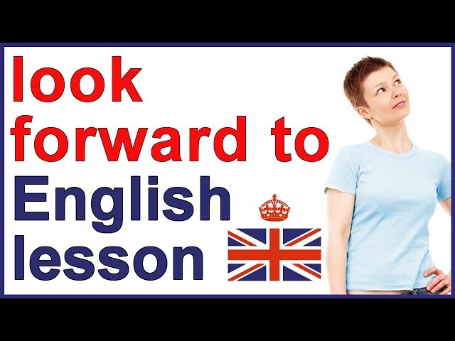 What does LOOK FORWARD TO mean? | English class class=