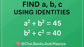If integers a² + b² = 45 and b² + c² = 40 then values of a,b, c are PART-1  (SIMPLIFICATION)