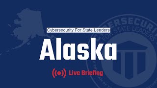 Cybersecurity for State Leaders-Alaska Live Briefing
