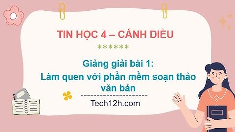 Giảng bài 1: Làm quen với phần mềm soạn thảo văn bản | Bài giảng tin học 4 cánh diều