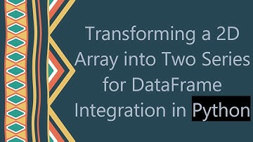 Transforming a 2D Array into Two Series for DataFrame Integration in Python