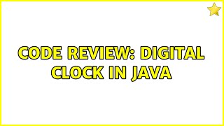 Code Review: Digital Clock in Java (2 Solutions!!)