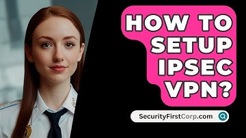 How To Setup IPSec VPN? - SecurityFirstCorp.com
