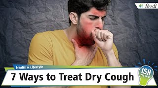 7 Ways To Treat Dry Cough Ish News