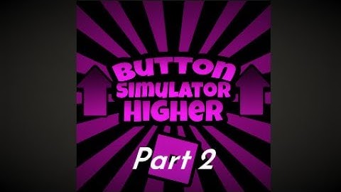 Button Simulator Higher Part 2