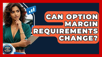 Can Option Margin Requirements Change? - Stock and Options Playbook
