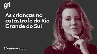 As crianças na catástrofe do Rio Grande do Sul | O ASSUNTO