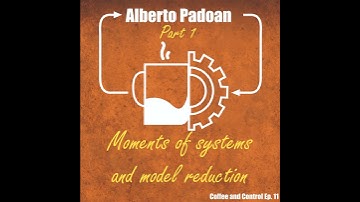 Alberto Padoan: Part 1 (Moments of Systems and Model Reduction)