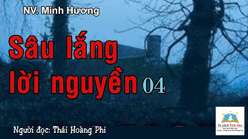 SÂU LẮNG LỜI NGUYỀN. Tập 04. Tác giả: NV. Minh Hương. Người đọc: Thái Hoàng Phi