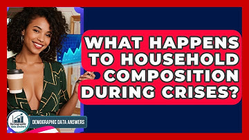 What Happens To Household Composition During Crises? - Demographic Data Answers