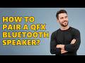 How to Pair a QFX Bluetooth Speaker?