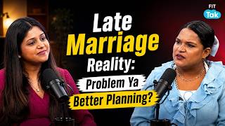Late Marriage Reality: Problem Ya Better Planning? | Fit Tak | Podcast