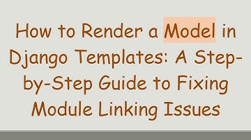 How to Render a Model in Django Templates: A Step-by-Step Guide to Fixing Module Linking Issues