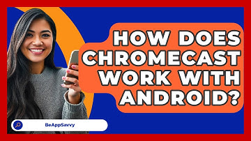 How Does Chromecast Work With Android? - Be App Savvy
