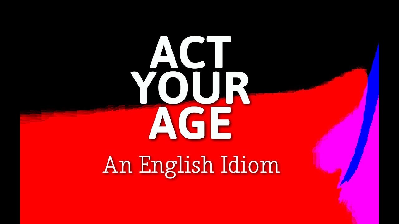 Act Your Age An English Idiom YouTube