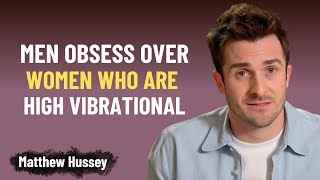 Men OBSESS Over Women Who Are High Vibrational | Matthew Hussey