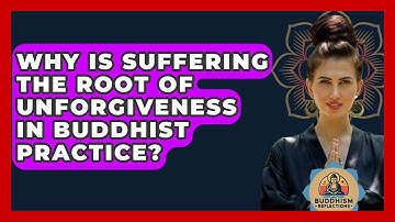 Why Is Suffering The Root Of Unforgiveness In Buddhist Practice? - Buddhism Reflections