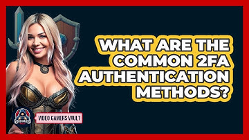 What Are The Common 2FA Authentication Methods?