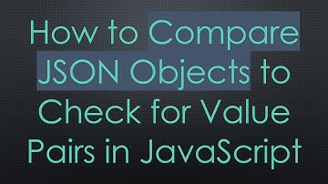 How to Compare JSON Objects to Check for Value Pairs in JavaScript