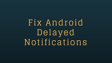 Fix Android Notification Delays