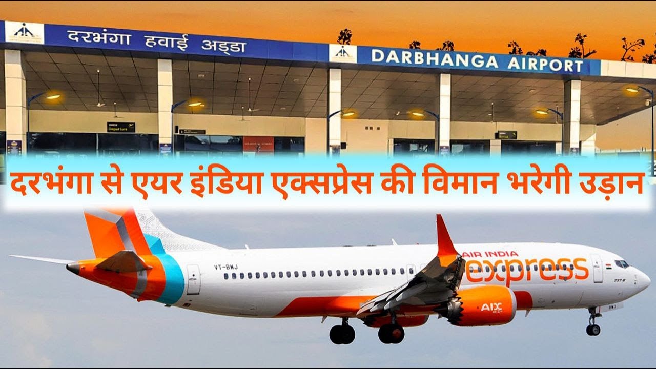 DARBHANGA AIRPORT  से AIR INDIA EXPRESS की FLIGHT भरेगी उड़ान I अब 32 विमानों का होगा परिचालन I