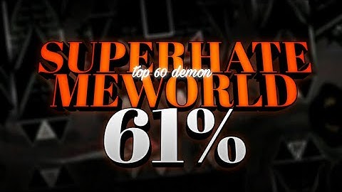 SUPERHATEMEWORLD 61% ( TOP 60 DEMON )