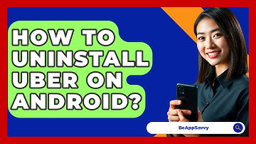 How To Uninstall Uber On Android? - Be App Savvy