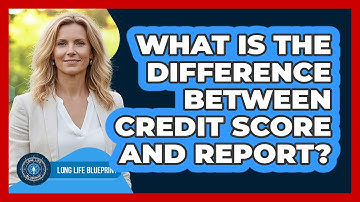 What Is The Difference Between Credit Score And Report?